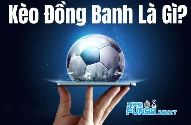 Giải thích kèo đồng banh là gì tại fun88